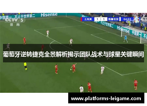 葡萄牙逆转捷克全景解析揭示团队战术与球星关键瞬间