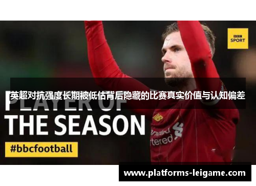 英超对抗强度长期被低估背后隐藏的比赛真实价值与认知偏差