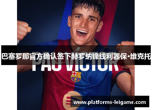 巴塞罗那官方确认签下赫罗纳锋线利器保·维克托 巴塞罗那官方确认签下赫罗纳锋线利器保·维克托